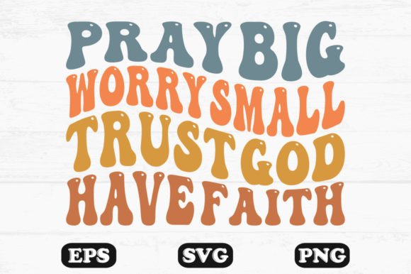 Pray Big Worry Small Trust God Have SVG Review